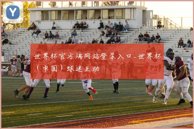 世界杯官方端网站登录入口_世界杯（中国）球迷互动