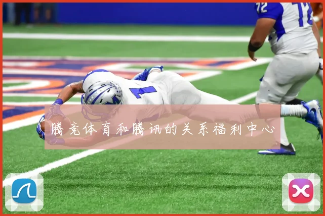 腾竞体育和腾讯的关系福利中心