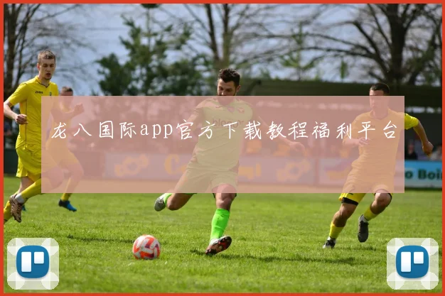 龙八国际app官方下载教程福利平台