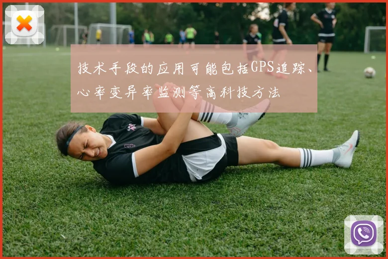 技术手段的应用可能包括GPS追踪、心率变异率监测等高科技方法