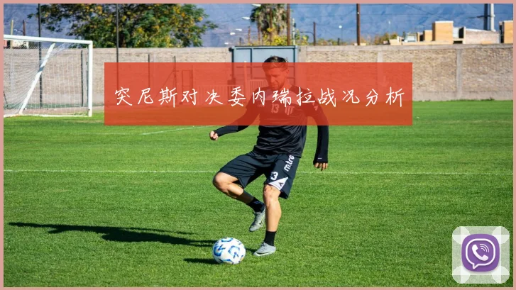 突尼斯对决委内瑞拉战况分析