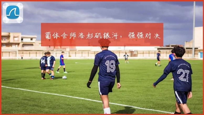葡体会师洛杉矶银河，强强对决