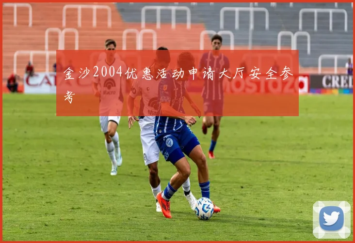 金沙2004优惠活动申请大厅安全参考