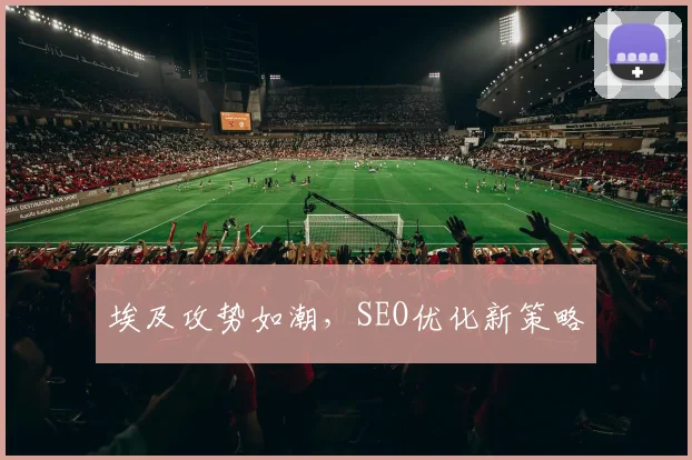 埃及攻势如潮，SEO优化新策略