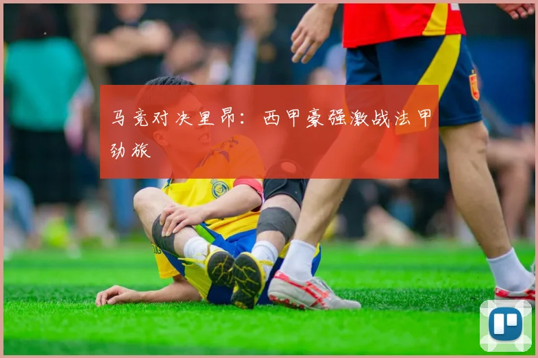 马竞对决里昂：西甲豪强激战法甲劲旅