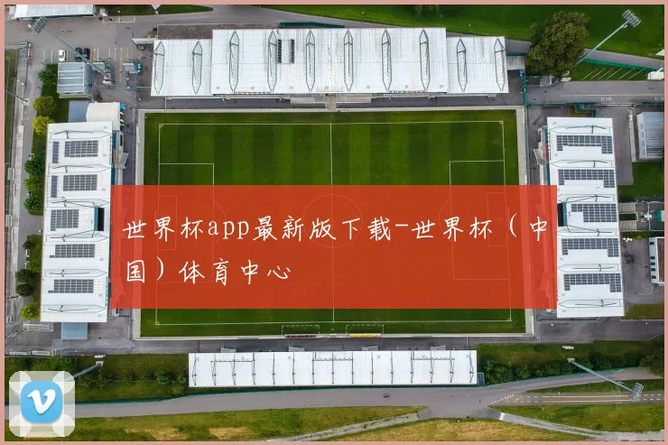 世界杯app最新版下载-世界杯（中国）体育中心