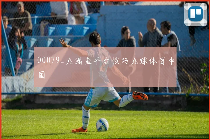 00079_九漏鱼平台技巧九球体育中国