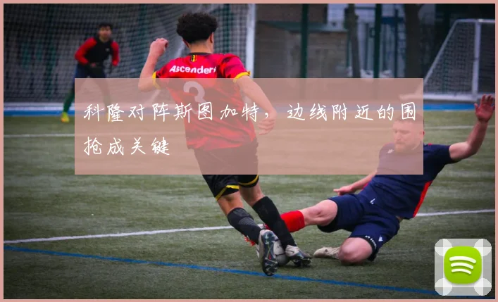 科隆对阵斯图加特，边线附近的围抢成关键