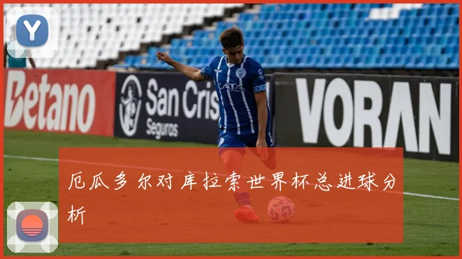 厄瓜多尔对库拉索世界杯总进球分析