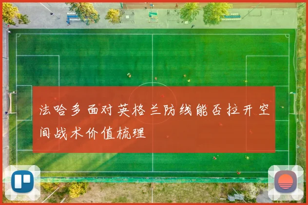 法哈多面对英格兰防线能否拉开空间战术价值梳理