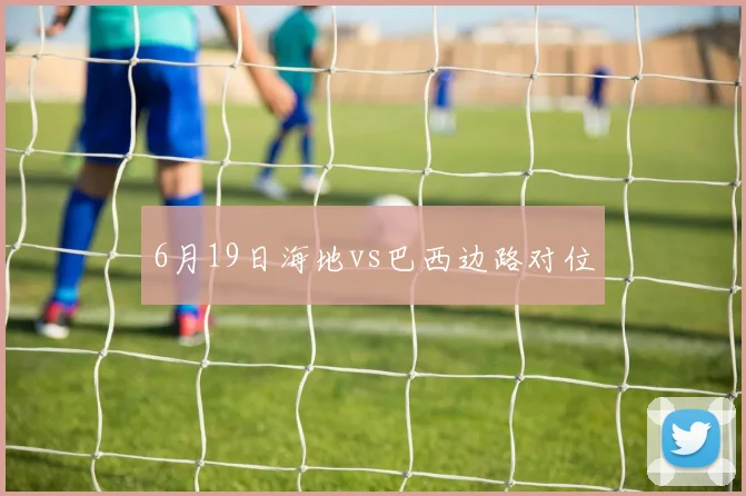 6月19日海地vs巴西边路对位
