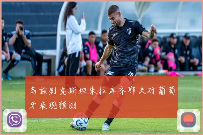 乌兹别克斯坦朱拉库齐耶夫对葡萄牙表现预测