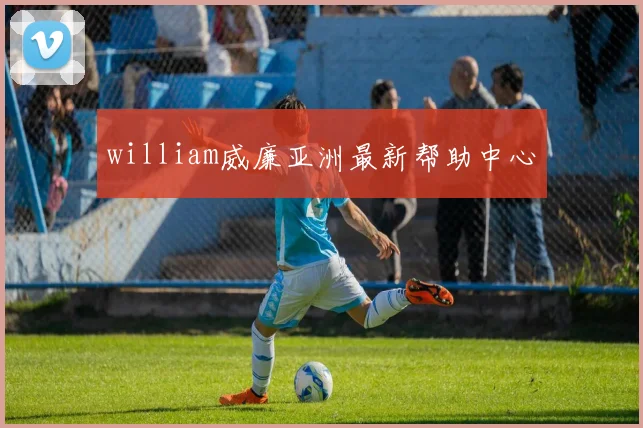 william威廉亚洲最新帮助中心