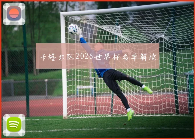 卡塔尔队2026世界杯名单解读