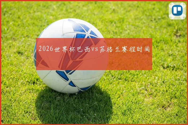 2026世界杯巴西vs苏格兰赛程时间