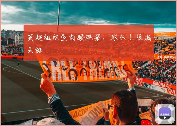 英超组织型前腰观察，球队上限成关键