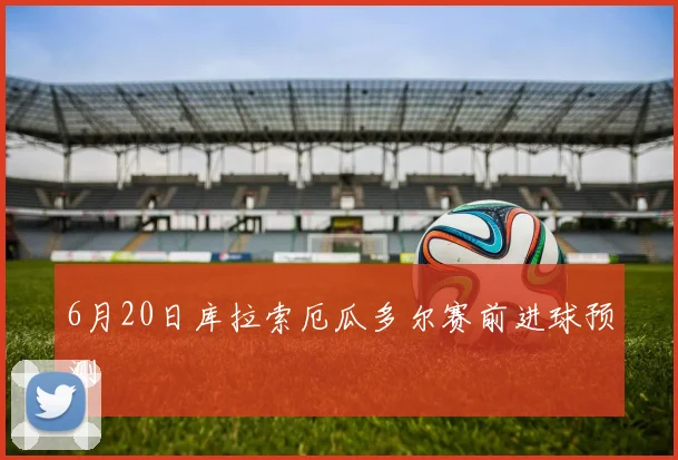 6月20日库拉索厄瓜多尔赛前进球预测